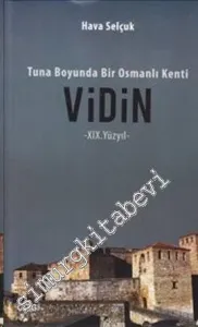 Vidin: Tuna Boyunda Bir Osmanlı Kenti - 19. Yüzyıl -         2013