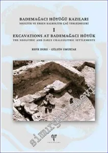 Bademağacı Höyüğü Kazıları : Neolitik ve Erken Kalkolitik Çağ Yerleşmeleri 1 = Excavations at Bademağacı Höyük, The Neolithic and Early Chalcolithic Settlements 1 -