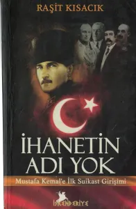 İhanetin Adı Yok  Mustafa Kemal'e İlk Suikast Girişimi