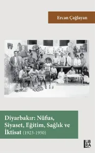 Diyarbakır - Nüfus, Siyaset, Eğitim, Sağlık ve İktisat (1923-1950) Erc