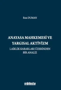 Anayasa Mahkemesi ve Yargısal Aktivizm: Laiklik Kararları Üzerinden Bir Analiz