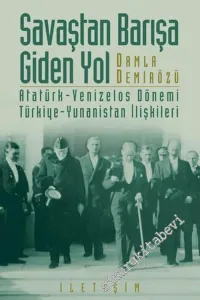 Savaştan Barışa Giden Yol: Atatürk - Venizelos Dönemi Türkiye - Yunanistan İlişkileri -