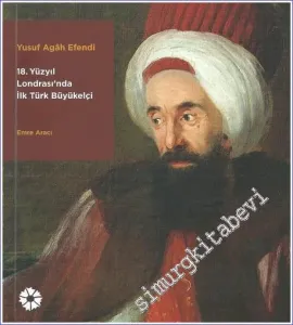 Yusuf Agah Efendi : 18. Yüzyıl Londrası'nda İlk Türk Büyükelçi -