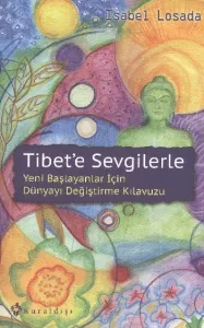Tibet'e Sevgilerle; Yeni Başlayanlar İçin Dünyayı Değiştirme Kılavuzu