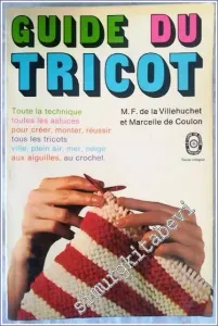 Guide du Tricot : Toute la Technique Toutes les Astuces Pour CRéer Monter Réussir Tous les Tricots Ville Plain Air Mer Neige aux Aiguilles au Crochet -        1966