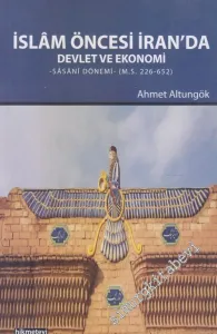 İslam Öncesi İran'da Devlet ve Ekonomi : Sasani Dönemi M. S. 226-652 -