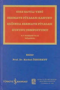 6362 Sayılı Yeni Sermaye Piyasası Kanunu Işığında Sermaye Piyasası Hukuku Sempozyumu