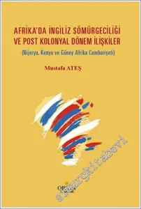 Afrika'da İngiliz Sömürgeciliği  ve Post Kolonyal Dönem İlişkiler (Nijerya, Kenya ve Güney Afrika Cumhuriyeti) -        2022