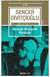 Osmanlı Beyliğinin Kuruluşu - Sencer Divitçioğlu Külliyatı 1