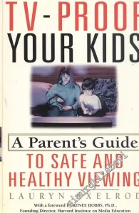 Tv-Proof Your Kids: A Parent's Guide to Safe and Healthy Viewing -