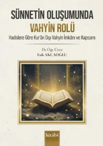 Sünnetin Oluşumunda Vahyin Rolü;Hadislere Göre Kur'an Dışı Vahyin İmkanı ve Kapsamı