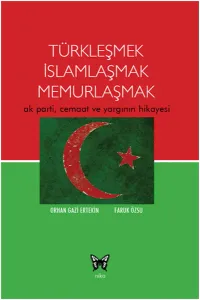 Türkleşmek İslamlaşmak Memurlaşmak; Ak parti, Cemaat ve Yargının Hikayesi
