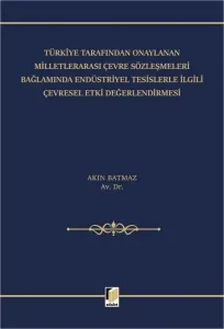 Türkiye Tarafından Onaylanan Milletlerarası Çevre Sözleşmeleri Bağlamında Endüstriyel Tesislerle İlgili Çevresel Etki Değerlendirmesi