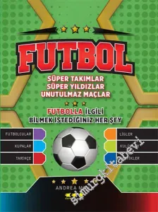 Futbol: Süper Takımlar, Süper Yıldızlar, Unutulmaz Maçlar - Futbolla İlgili Bilmek İstadiğiniz Her Şey -