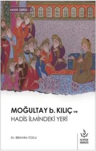 Moğultay b. Kılıç ve Hadis İlmindeki Yeri