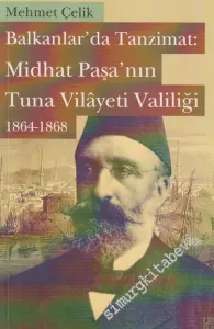 Balkanlar'da Tanzimat: Midhat Paşa' nın Tuna Vilâyeti Valiliği ( 1864 - 1868 ) -