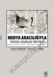 Medya Aracılığıyla Siyasal Sınırlar Üretmek: Köşe Yazılarında CHP - AKP Karşıtlığının İnşası -
