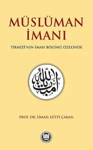 Müslüman İmanı Tirmizî’nin İman Bölümü Özelinde