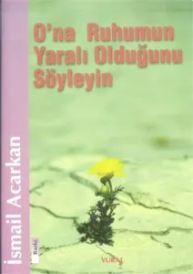 O'na Ruhumun Yaralı Olduğunu Söyleyin