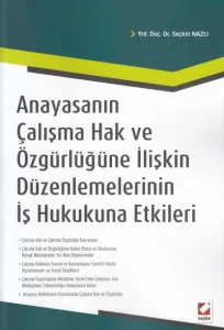 Anayasanın Çalışma Hak ve Özgürlüğüne İlişkin Düzenlemelerinin İş Hukukuna Etkileri
