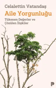 Aile Yorgunluğu;Tükenen Değerler ve Çözülen İlişkiler
