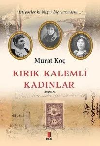 Kırık Kalemli Kadınlar; İstiyorlar ki Nigâr Hiç Yazmasın