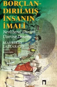 Borçlandırılmış İnsanın İmali : Neoliberal Durum Üzerine Deneme -