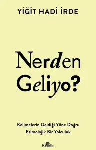 Nerden Geliyo ? - Kelimelerin Geldiği Yöne Doğru Etimolojik Bir Yolculuk