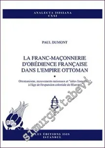 La Franc-Maçonnerie d'Obédience Française Dans l'Empire Ottoman Ottomanisme, Mouvements Nationaux et "Idées Françaises" À L'âge De L'Expansion Coloniale de L'Europe -         2013