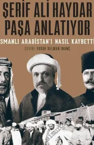 Son Mekke Emiri Şerif Ali Haydar Paşa Anlatıyor: Osmanlı Arabistan'ı Nasıl Kaybetti -         2018