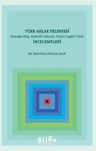Türk Ahlak Felsefesi İncelemeleri-Kutadgu Bilig Atabetü'l-Hakayık Dıvanu Lugati't Türk