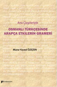 Ana Çizgileriyle Osmanlı Türkçesinde Arapça Etkilerin Grameri