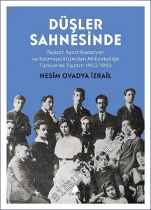 Düşler Sahnesinde : Rejisör Aşod Madatyan ve Kozmopolitizmden Milliyetçiliğe Türkiye'de Tiyatro 1902 - 1962 -         2022