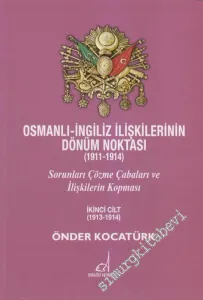 Osmanlı - İngiliz İlişkilerinin Dönüm Noktası 1911 - 1914 - 2. Cilt: Sorunları Çözme Çabaları ve İlişkilerin Kopması -         2013