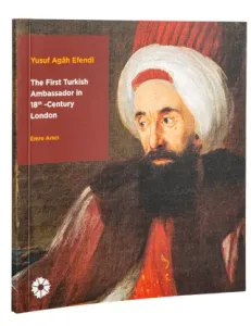 Yusuf Agah Efendi The First Turkish Ambassodor in 18 Centry London