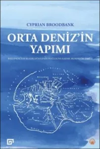 Orta Deniz'in Yapımı Başlangıçtan Klasik Dünya’nın Doğuşuna Kadar Akdeniz’in Tarihi