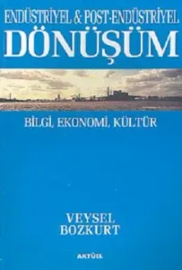 Endüstriyel ve Post-Endüstriyel Dönüşüm : Bilgi, Ekonomi, Kültür Endüstriyel ve Post-Endüstriyel Dönüşüm : Bilgi, Ekonomi, Kültür