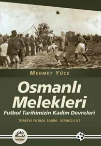 Osmanlı Melekleri; Futbol Tarihimizin Kadim Devrleri Türkiye Futbol Tarihi - Birinci Cilt