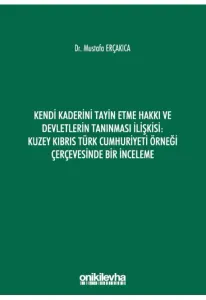 Kendi Kaderini Tayin Etme Hakkı ve Devletlerin Tanınması İlişkisi: Kuzey Kıbrıs Türk Cumhuriyeti Örneği Çerçevesinde Bir İnceleme