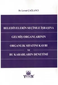 Belediyelerin Seçimle İşbaşına Gelmiş Organlarının Organlık Sıfatını Kaybı ve Bu Kararların Denetimi
