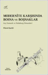 Modernite Karşısında Bosna ve Boşnaklar Geç Osmanlı ve Habsburg Dönemleri -         2022