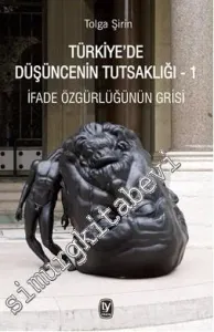 Türkiye’de Düşüncenin Tutsaklığı Cilt 1 : İfade Özgürlüğünün Grisi -