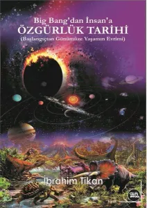 Big Bang’tan İnsana Özgürlük Tarihi;(Başlangıçtan Günümüze Yaşamın Evrimi)
