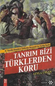 Tanrım Bizi Türklerden Koru (16. Yüzyılda Almanların Türklerden Korunmak İçin Yazdığı Dualar)