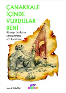 Çanakkale İçinde Vurdular Beni; Dünyayı Durduran Şehitlerimizin Aziz Hatırasına