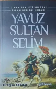 Yavuz Sultan Selim;Cihan Devleti Sultanı İslam Birliği Mimarı