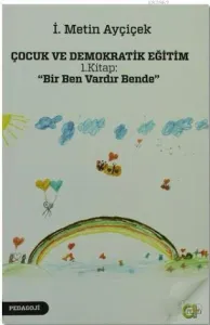 Çocuk ve Demokratik Eğitim 1. Kitap: "Bir Ben Vardır Bende"