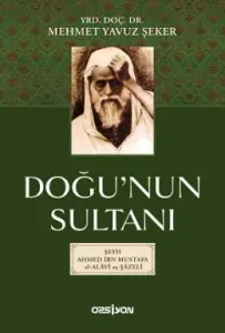 Doğu'nun Sultanı - Şeyh Ahmet İbn Mustafa El-Alavi Eş Şazali