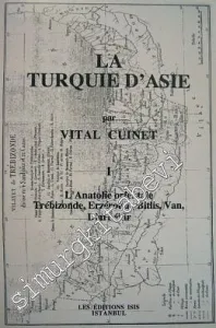 La Turquie d'Asie 1: Géographie Administrative Statistique Descriptive et Raisonnée de Chaque Province de l'Asie - Mineure (L'Anatolie Orientale Trébizonde, Erzéroum, Bitlis, Van, Diarbékir) -         2001