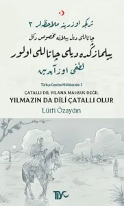 Çatallı Dil Yılana Mahsus Değil Yılmazın da Dili Çatallı Olur; Türkçe Üzerine Mülahazalar 3